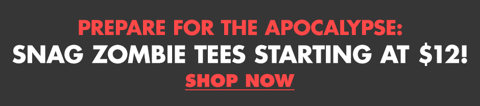 Prepare for the apocalypse: snag zombie tees starting at $12! Shop now
